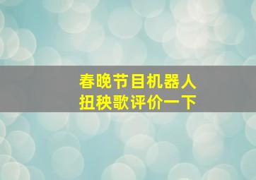 春晚节目机器人扭秧歌评价一下