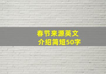 春节来源英文介绍简短50字