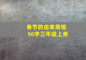 春节的由来简短50字三年级上册