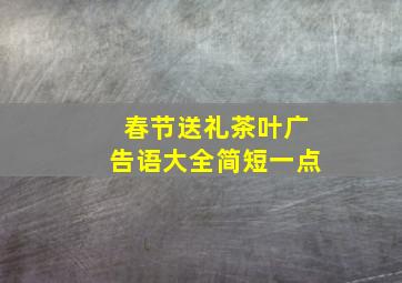 春节送礼茶叶广告语大全简短一点