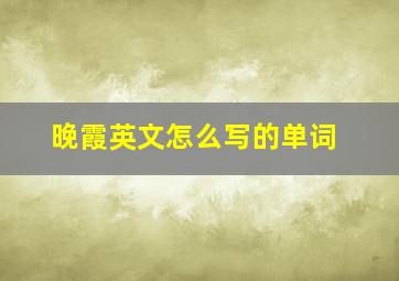 晚霞英文怎么写的单词