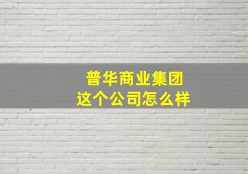 普华商业集团这个公司怎么样