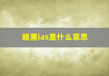 暗黑ias是什么意思