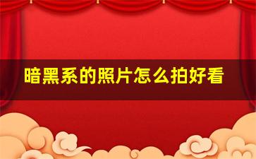 暗黑系的照片怎么拍好看