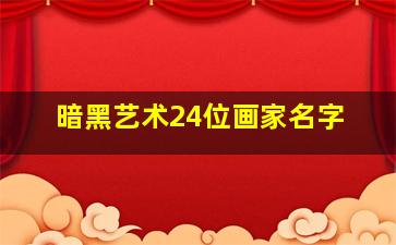 暗黑艺术24位画家名字