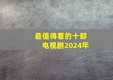 最值得看的十部电视剧2024年