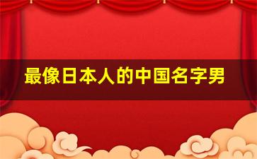 最像日本人的中国名字男