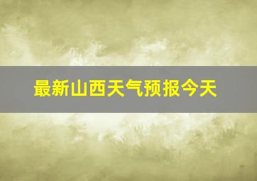 最新山西天气预报今天