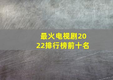 最火电视剧2022排行榜前十名