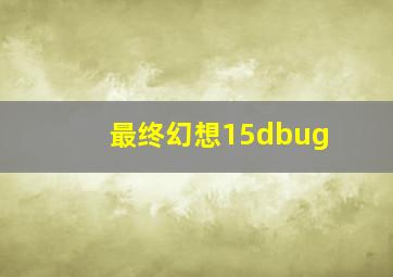 最终幻想15dbug