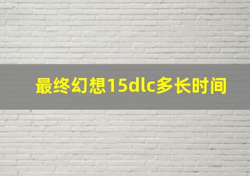 最终幻想15dlc多长时间