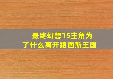 最终幻想15主角为了什么离开路西斯王国