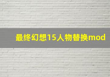 最终幻想15人物替换mod