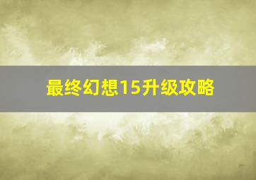 最终幻想15升级攻略