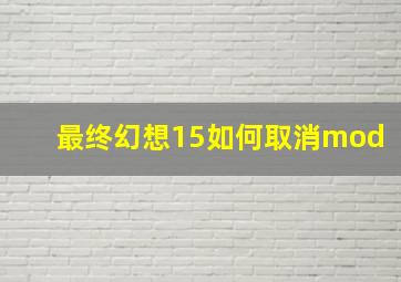 最终幻想15如何取消mod