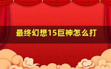 最终幻想15巨神怎么打