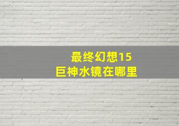 最终幻想15巨神水镜在哪里