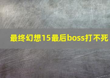 最终幻想15最后boss打不死