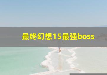 最终幻想15最强boss