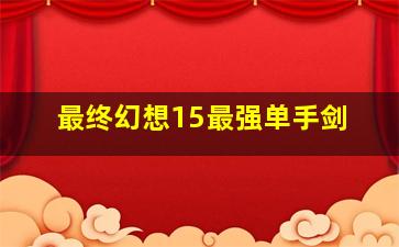 最终幻想15最强单手剑