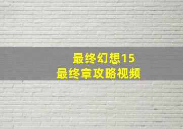 最终幻想15最终章攻略视频