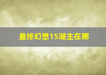 最终幻想15湖主在哪