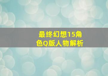 最终幻想15角色Q版人物解析