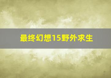 最终幻想15野外求生