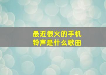 最近很火的手机铃声是什么歌曲