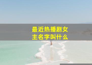 最近热播剧女主名字叫什么