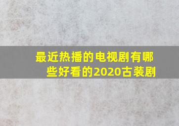 最近热播的电视剧有哪些好看的2020古装剧