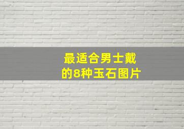 最适合男士戴的8种玉石图片