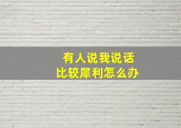 有人说我说话比较犀利怎么办