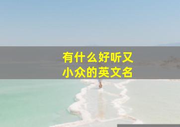 有什么好听又小众的英文名