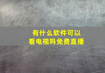 有什么软件可以看电视吗免费直播