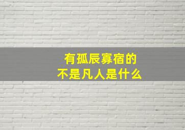 有孤辰寡宿的不是凡人是什么