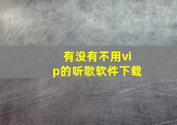 有没有不用vip的听歌软件下载