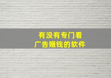 有没有专门看广告赚钱的软件