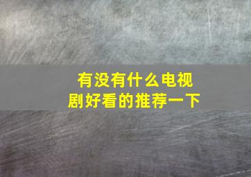 有没有什么电视剧好看的推荐一下