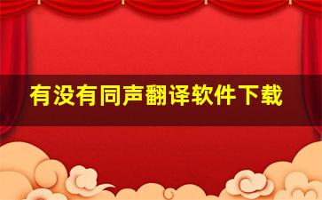 有没有同声翻译软件下载