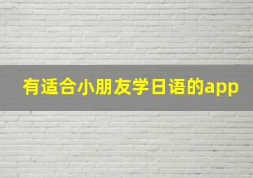 有适合小朋友学日语的app