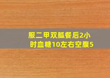 服二甲双胍餐后2小时血糖10左右空腹5