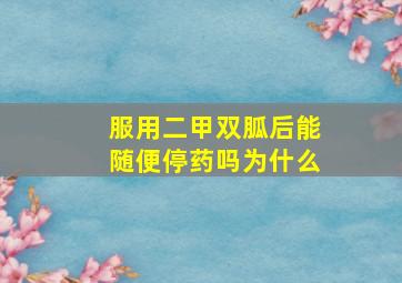 服用二甲双胍后能随便停药吗为什么