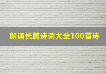 朗诵长篇诗词大全100首诗