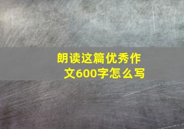 朗读这篇优秀作文600字怎么写