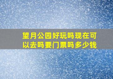 望月公园好玩吗现在可以去吗要门票吗多少钱