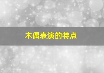 木偶表演的特点