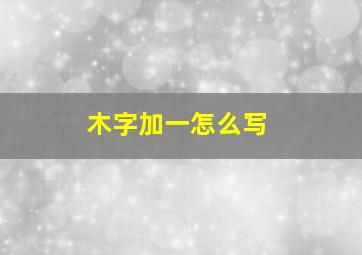 木字加一怎么写