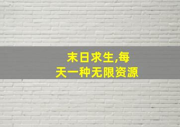 末日求生,每天一种无限资源