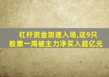 杠杆资金加速入场,这9只股票一周被主力净买入超亿元